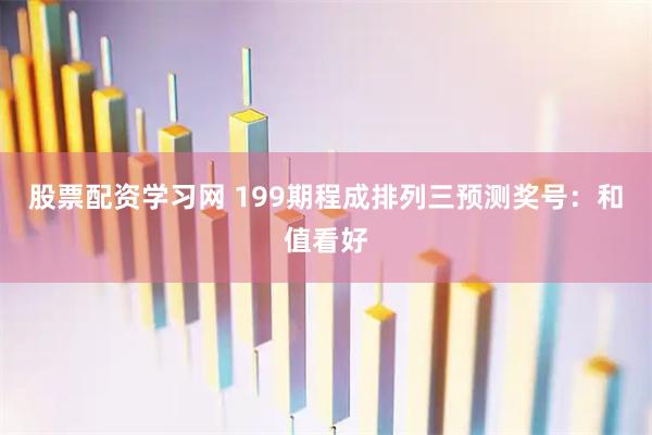 股票配资学习网 199期程成排列三预测奖号：和值看好